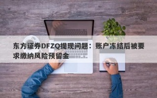 东方证券DFZQ提现问题：账户冻结后被要求缴纳风险预留金