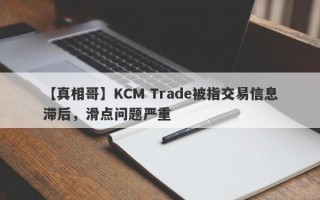 【真相哥】KCM Trade被指交易信息滞后，滑点问题严重
