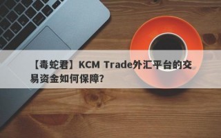 【毒蛇君】KCM Trade外汇平台的交易资金如何保障？
