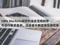 CWG Markets如何利用恶意限制账号进行勒索盈利，仿冒者不断混淆交易实体