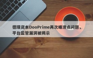 德璞资本DooPrime再次曝滑点问题，平台监管漏洞被揭示