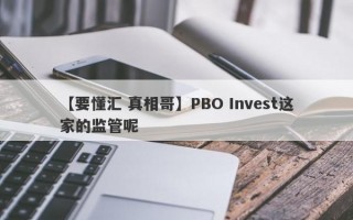 【要懂汇 真相哥】PBO Invest这家的监管呢
