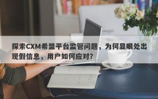 探索CXM希盟平台监管问题，为何显眼处出现假信息，用户如何应对？