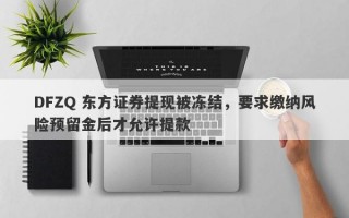 DFZQ 东方证券提现被冻结，要求缴纳风险预留金后才允许提款