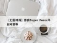 【汇圈神探】券商Super Forex平台可靠嘛
