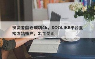 投资者翻仓成功4k，SOOLIKE平台直接冻结账户，出金受阻