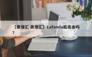 【要懂汇 真懂汇】Lafanda能出金吗？
