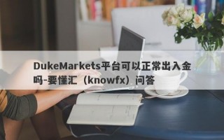 DukeMarkets平台可以正常出入金吗-要懂汇（knowfx）问答