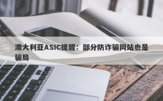 澳大利亚ASIC提醒：部分防诈骗网站也是骗局