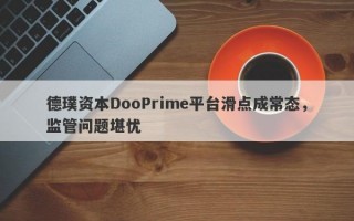 德璞资本DooPrime平台滑点成常态，监管问题堪忧