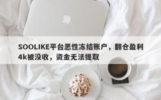 SOOLIKE平台恶性冻结账户，翻仓盈利4k被没收，资金无法提取