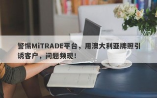 警惕MiTRADE平台，用澳大利亚牌照引诱客户，问题频现！