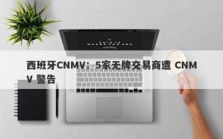 西班牙CNMV：5家无牌交易商遭 CNMV 警告