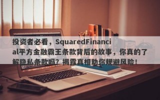 投资者必看，SquaredFinancial平方金融霸王条款背后的故事，你真的了解隐私条款吗？揭露真相助你规避风险！