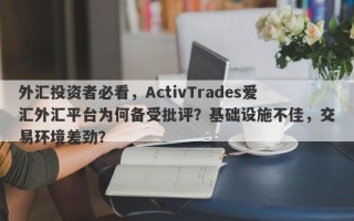 外汇投资者必看，ActivTrades爱汇外汇平台为何备受批评？基础设施不佳，交易环境差劲？