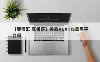 【要懂汇 真相哥】券商ACATIS是黑平台吗
