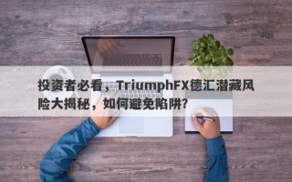 投资者必看，TriumphFX德汇潜藏风险大揭秘，如何避免陷阱？