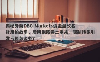 揭秘券商DBG Markets资金盘改名背后的故事，盾博跑路卷土重来，限制转账引发亏损怎么办？