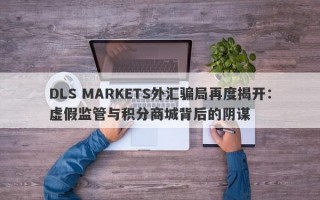 DLS MARKETS外汇骗局再度揭开：虚假监管与积分商城背后的阴谋