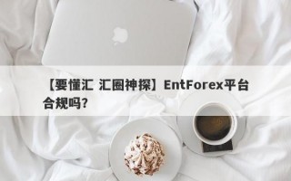 【要懂汇 汇圈神探】EntForex平台合规吗？
