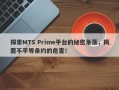 探索MTS Prime平台的秘密角落，揭露不平等条约的危害！