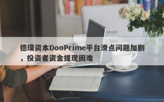 德璞资本DooPrime平台滑点问题加剧，投资者资金提现困难