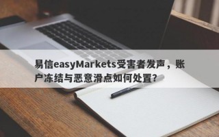 易信easyMarkets受害者发声，账户冻结与恶意滑点如何处置？