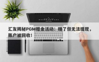 汇友揭秘PGM赠金活动：赚了但无法提现，账户被回收！