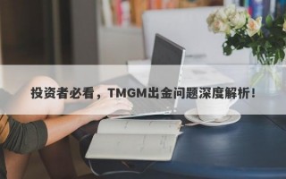 投资者必看，TMGM出金问题深度解析！