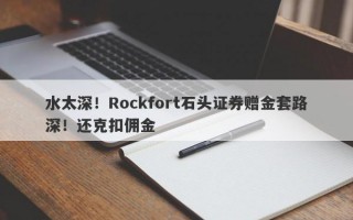 水太深！Rockfort石头证券赠金套路深！还克扣佣金