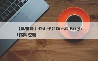 【真相哥】外汇平台Great Bright伟辉控股
