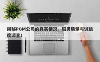 揭秘PGM公司的真实情况，服务质量与诚信度调查！