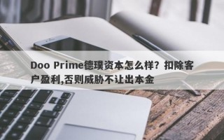 Doo Prime德璞资本怎么样？扣除客户盈利,否则威胁不让出本金