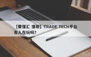 【要懂汇 懂哥】TRADE TECH平台有人在玩吗？
