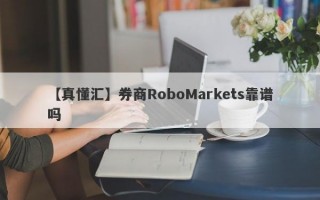 【真懂汇】券商RoboMarkets靠谱吗
