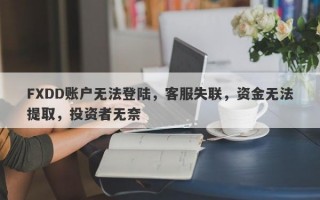 FXDD账户无法登陆，客服失联，资金无法提取，投资者无奈