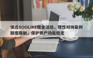 慎选SOOLIKE赠金活动，理性对待盈利额度限制，保护账户功能稳定