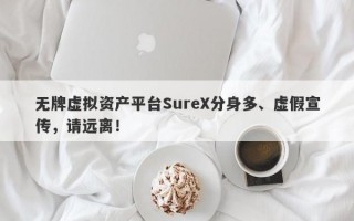 无牌虚拟资产平台SureX分身多、虚假宣传，请远离！