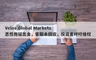 Velos Global Markets恶性拖延出金，客服未回应，投资者呼吁维权