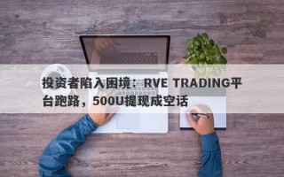 投资者陷入困境：RVE TRADING平台跑路，500U提现成空话