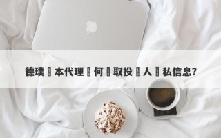 德璞資本代理從何獲取投資人隱私信息？