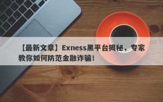 【最新文章】Exness黑平台揭秘，专家教你如何防范金融诈骗！