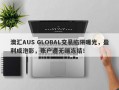 澳汇AUS GLOBAL交易陷阱曝光，盈利成泡影，账户遭无端冻结！