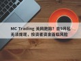 MC Trading 关网跑路？自9月起无法提现，投资者资金面临风险