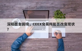 深陷出金困境，CEEX交易所能否改变现状？