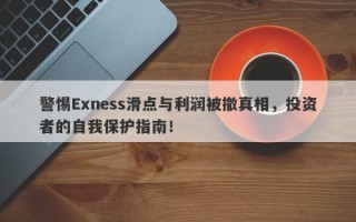 警惕Exness滑点与利润被撤真相，投资者的自我保护指南！