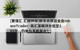 [要懂汇 汇圈神探]新生劣质资金盘InbaseTrader·英汇某眼评分低至1.09分，仍参与某眼展会？！