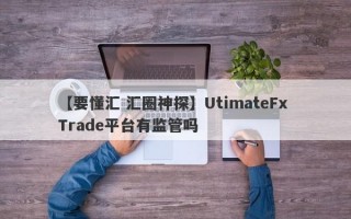 【要懂汇 汇圈神探】UtimateFx Trade平台有监管吗
