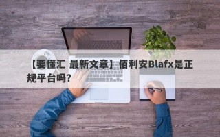 【要懂汇 最新文章】佰利安Blafx是正规平台吗？
