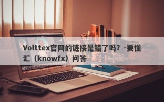 Volttex官网的链接是错了吗？-要懂汇（knowfx）问答